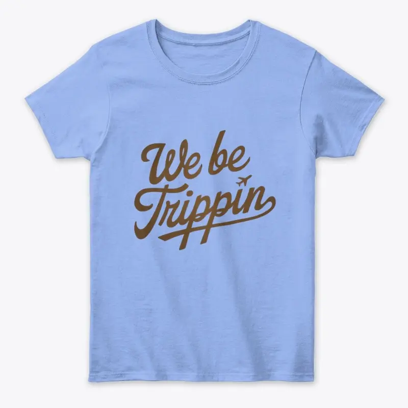 We Be Trippin' T-Shirt | Funny Shirt