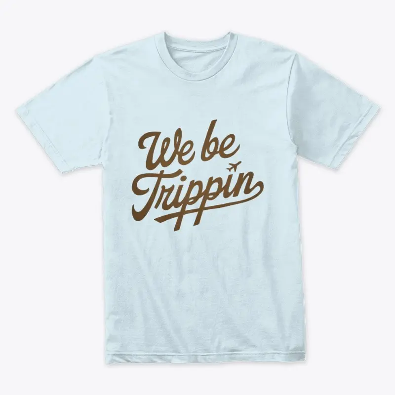 We Be Trippin' T-Shirt | Funny Shirt