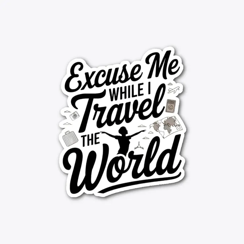 Excuse me while I travel the world