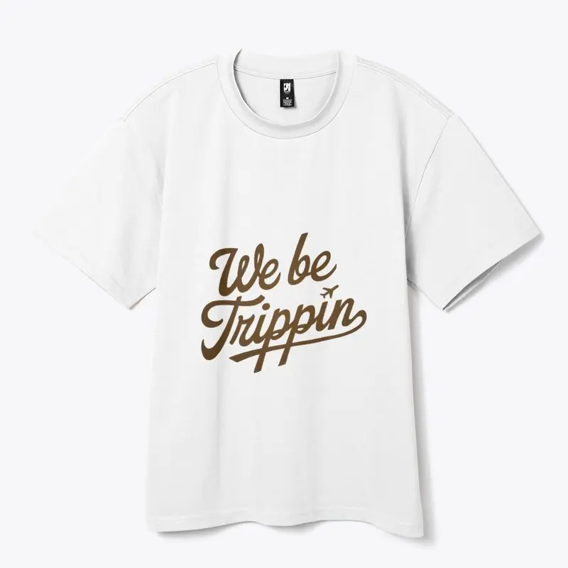 We Be Trippin' T-Shirt | Funny Shirt